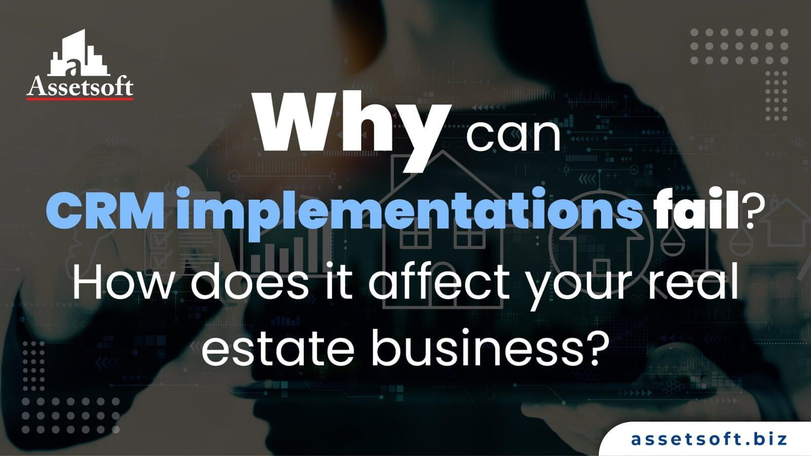 Why can CRM implementations fail? How does it affect your real estate business? 